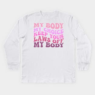 My Body My Choice Keep Your Laws Off My Body Kids Long Sleeve T-Shirt